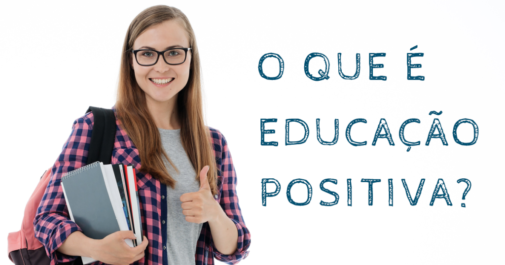 O QUE É EDUCAÇÃO POSITIVA? – Educar Para a Vida Plena