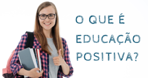 Read more about the article O QUE É EDUCAÇÃO POSITIVA?